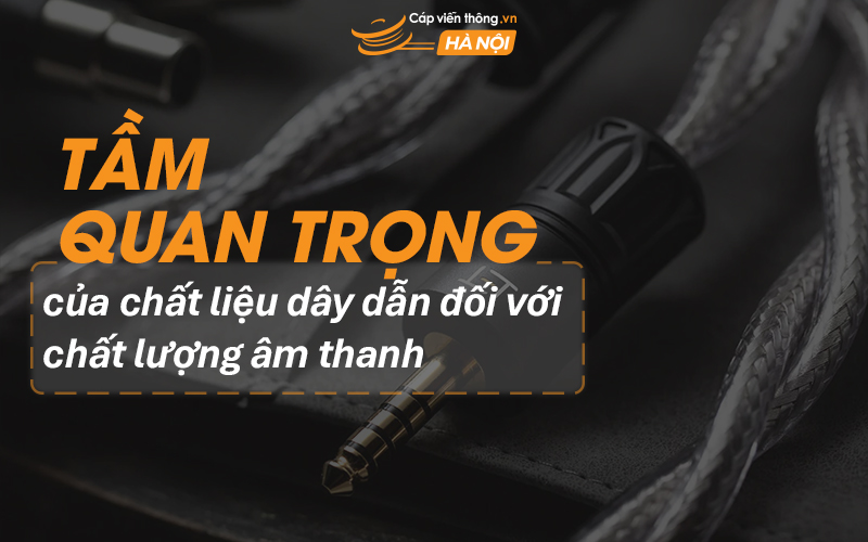 ầm quan trọng của chất liệu dây dẫn