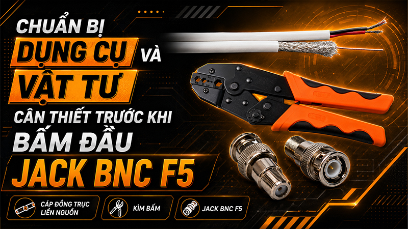 Dụng cụ và vật tư cần chuẩn bị khi đấu nối cáp đồng trục liền nguồn vào Jack BNC F5