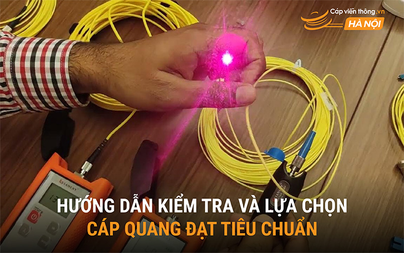 Hướng dẫn kiểm tra và lựa chọn cáp quang đạt tiêu chuẩn