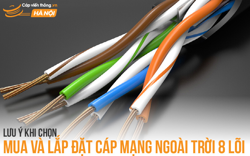Lưu ý khi chọn mua và lắp đặt cáp mạng ngoài trời 8 lõi