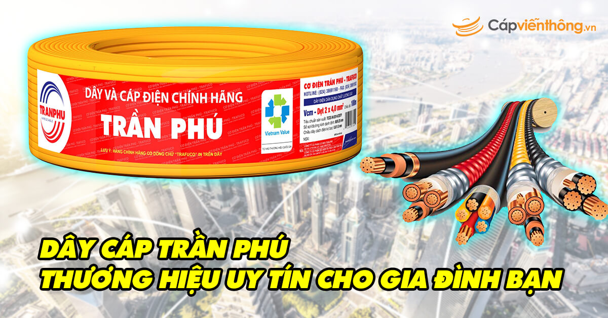 Dây cáp Trần Phú – thương hiệu uy tín cho gia đình bạn