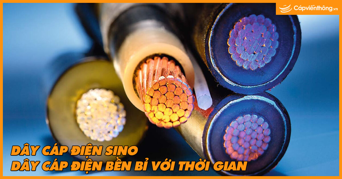 Dây cáp điện Sino – dây cáp điện bền bỉ với thời gian