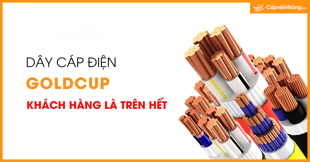 Dây cáp điện Goldcup – khách hàng là trên hết