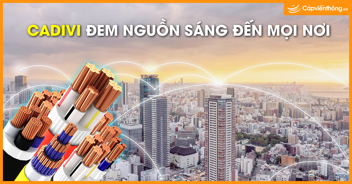 Dây và cáp điện Cadivi đem nguồn sáng đến mọi nơi