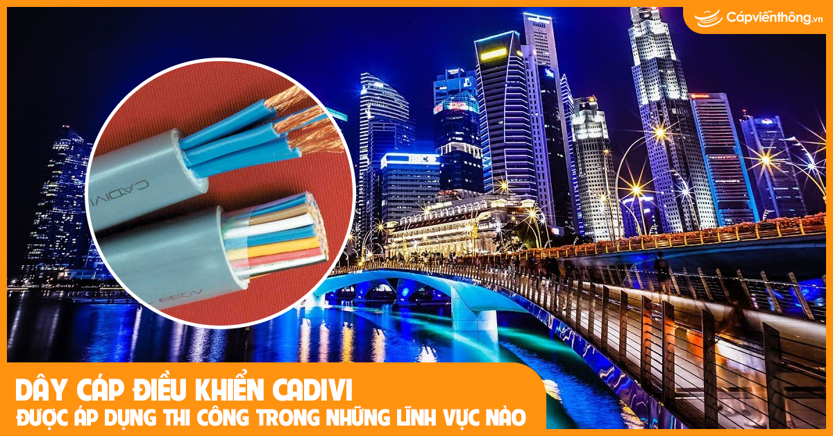 Dây cáp điều khiển Cadivi được áp dụng thi công trong những lĩnh vực nào