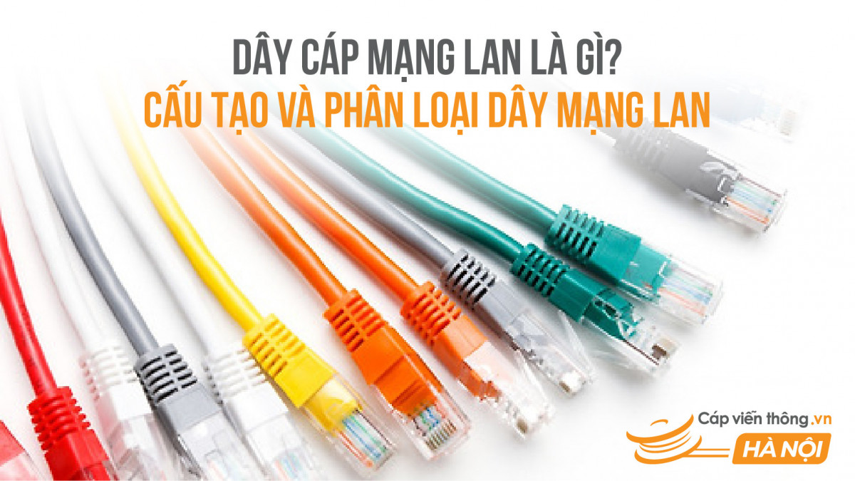 Dây cáp mạng LAN là gì? Cấu tạo và phân loại dây mạng LAN