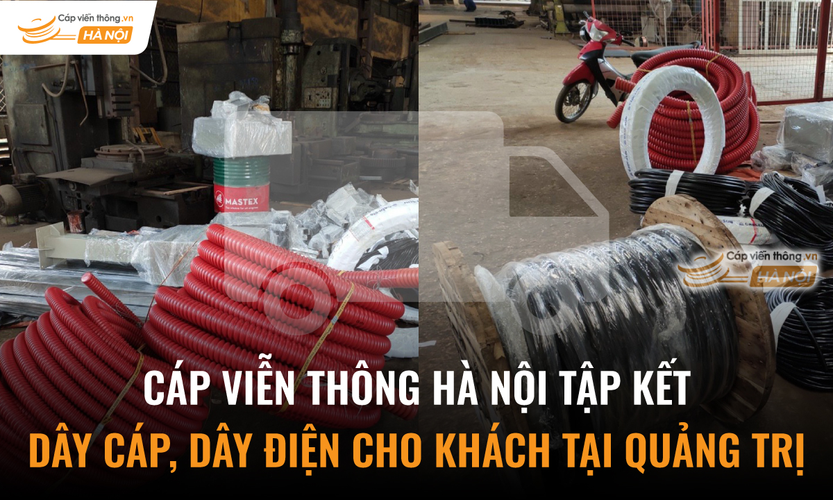 Cáp Viễn Thông Hà Nội tập kết Dây Cáp, Dây Điện cho khách tại Quảng Trị