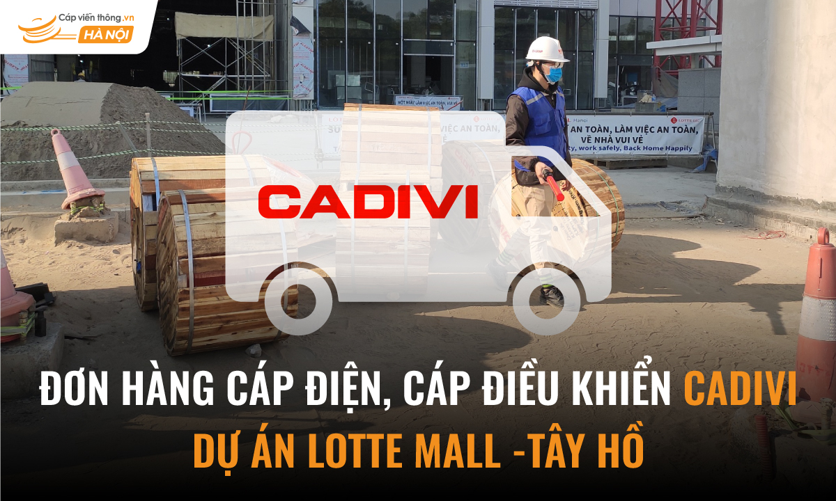 Cáp Viễn Thông Hà Nội giao đơn hàng cáp điện, cáp điều khiển Cadivi Lotte Mall Tây Hồ