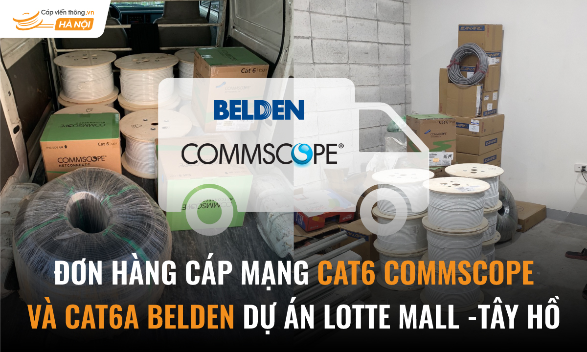 Đơn hàng cáp mạng Cat6 Commscope và Cat6a Belden dự án Lotte Mall Tây Hồ