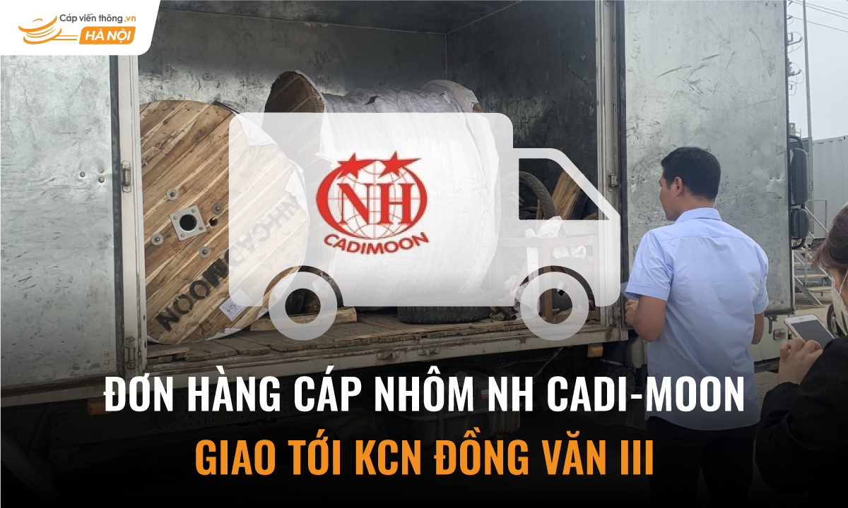 Đơn hàng cáp nhôm NH Cadi-Moon giao tới KCN Đồng Văn III
