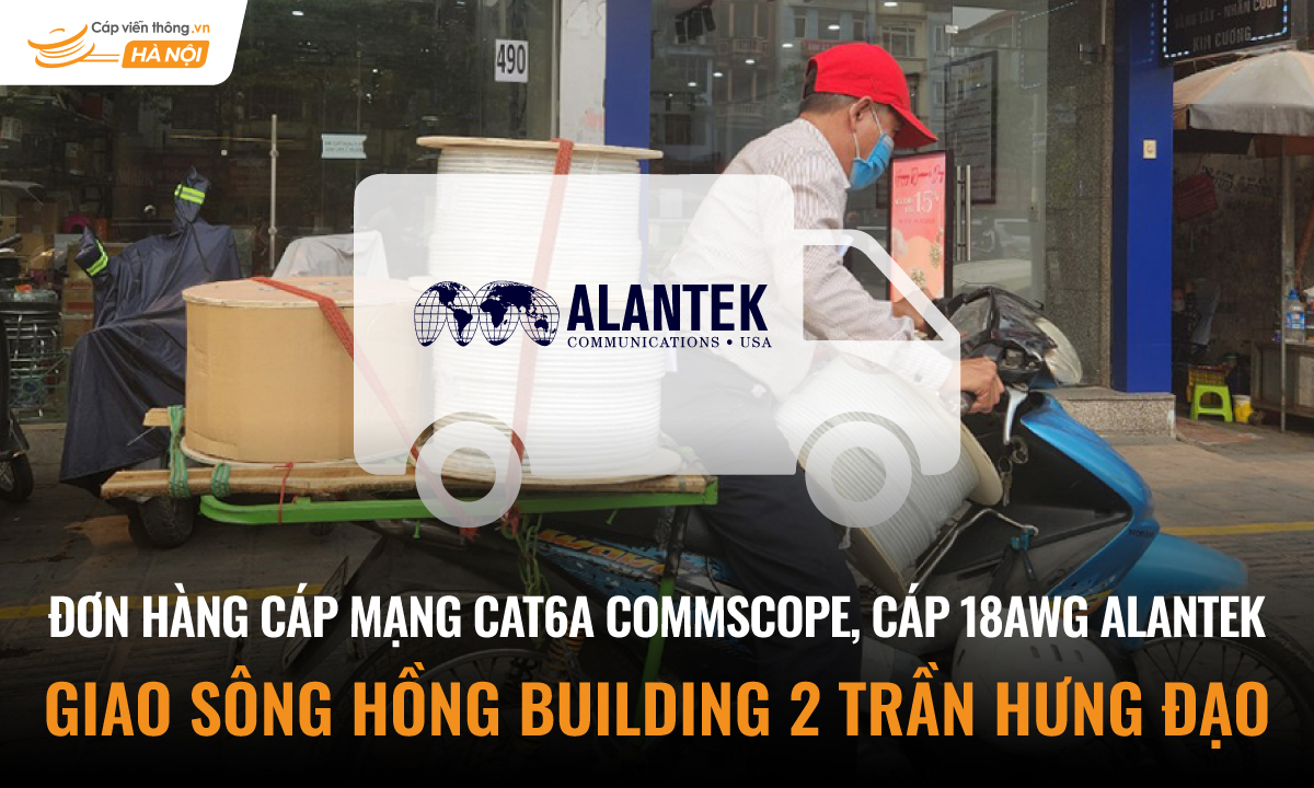Đơn hàng cáp mạng Cat6A Commscope, cáp điều khiển 18AWG Alantek giao Sông Hồng, 02 Trần Hưng Đạo