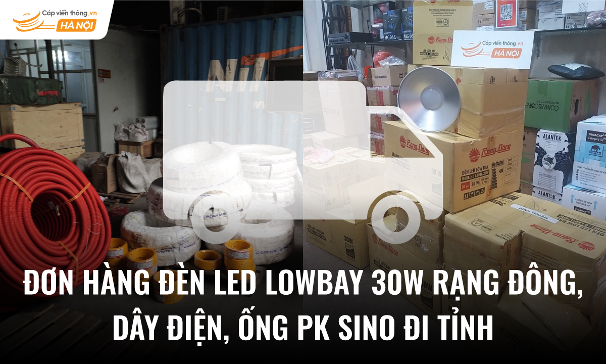 Đơn hàng đèn LED Lowbay 30W Rạng Đông, dây điện, ống Sino đi tỉnh