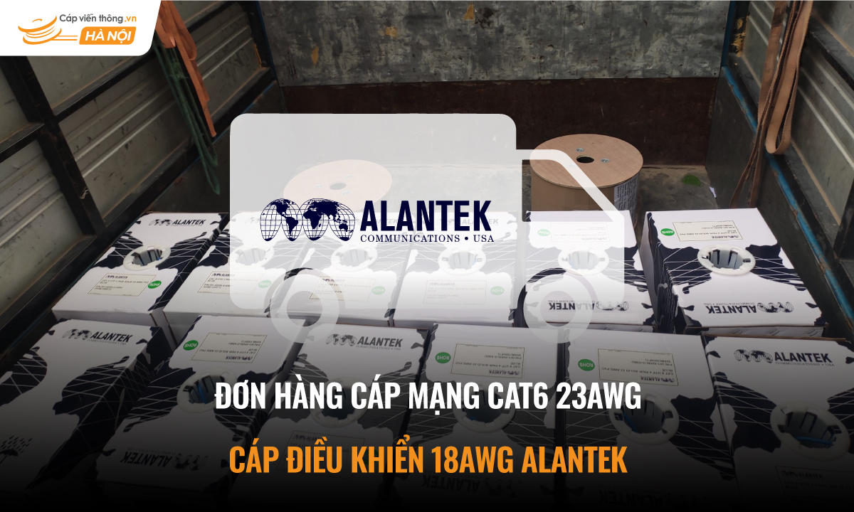Đơn hàng cáp mạng Cat6 23AWG và cáp điều khiển 18AWG Alantek