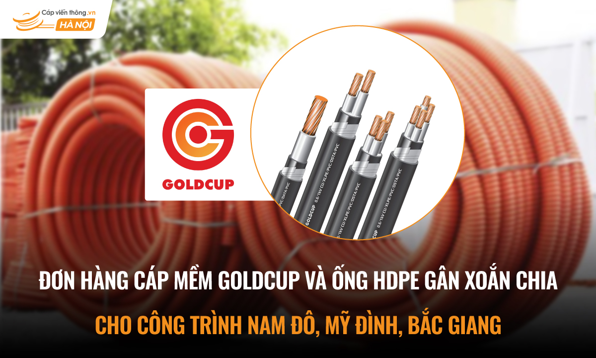 Đơn hàng cáp mềm Goldcup và ống HDPE gân xoắn chia cho công trình Nam Đô, Mỹ Đình, Bắc giang