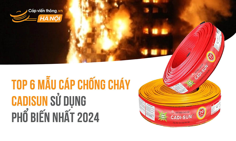 TOP 6 mẫu cáp chống cháy Cadisun sử dụng phổ biến nhất 2024
