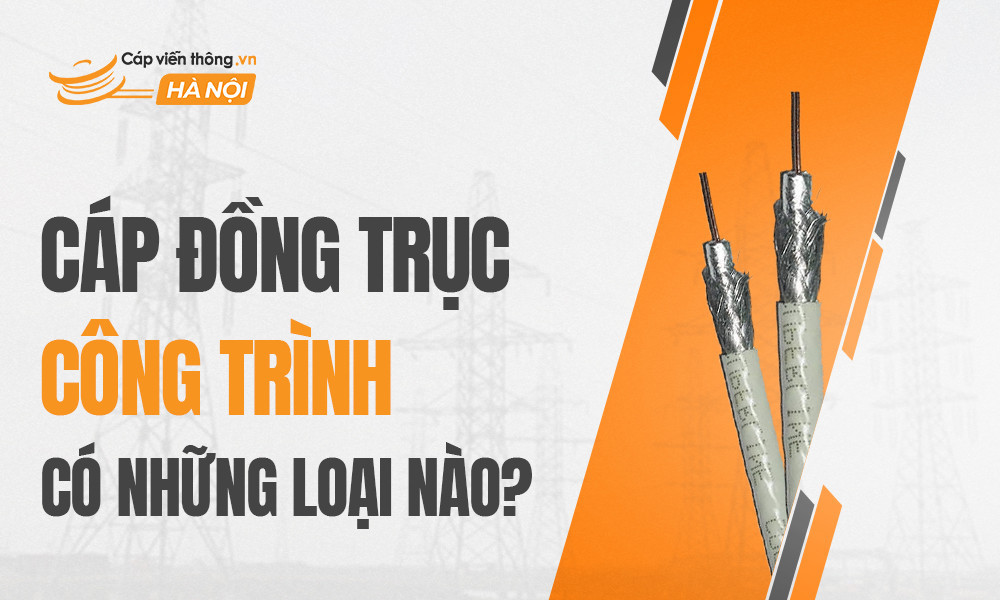 Cáp đồng trục công trình có những loại nào?
