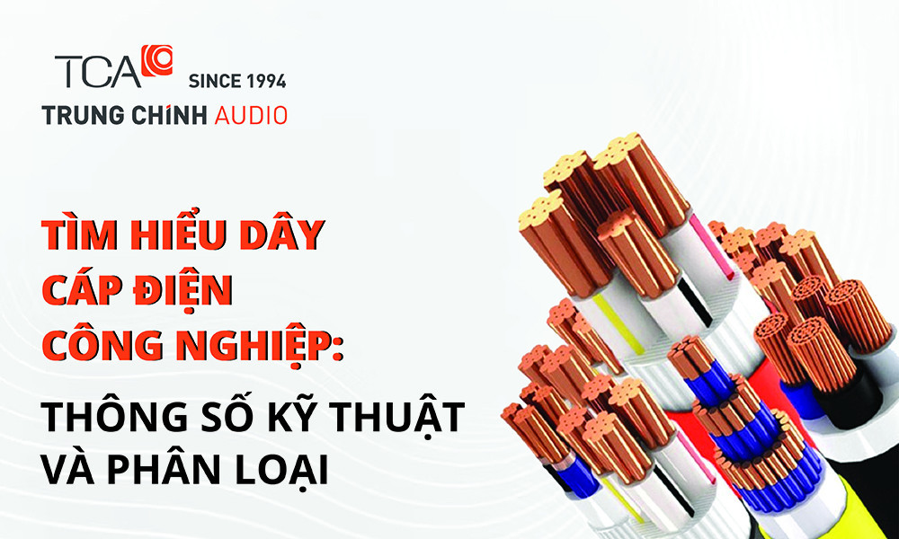Tìm hiểu dây cáp điện công nghiệp: Thông số kỹ thuật và phân loại