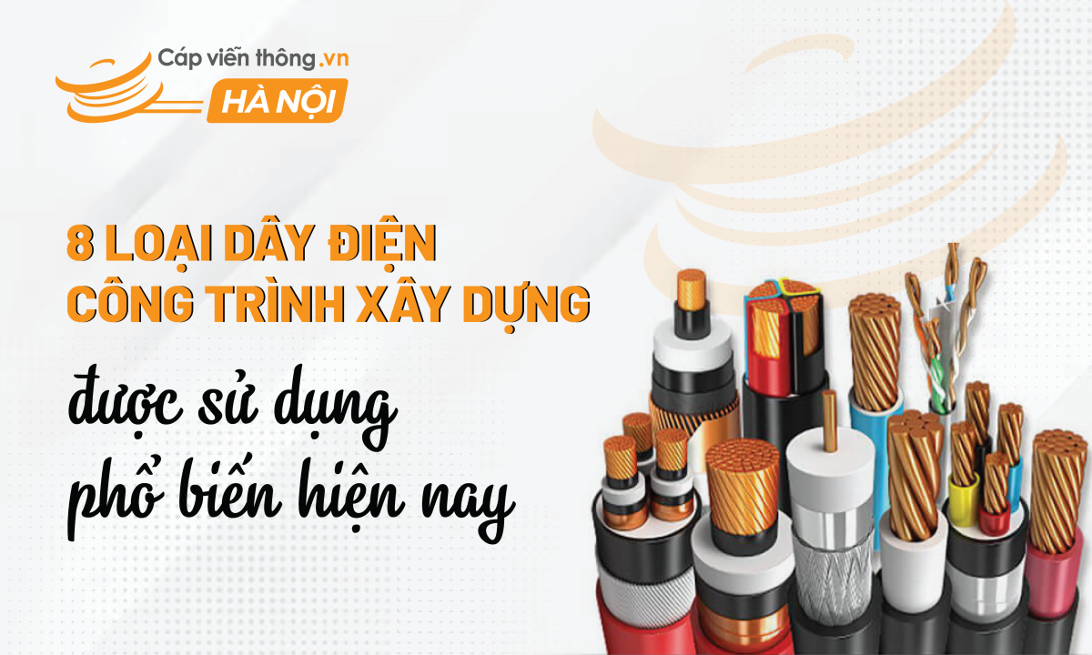 8 Loại dây điện công trình xây dựng được sử dụng phổ biến hiện nay