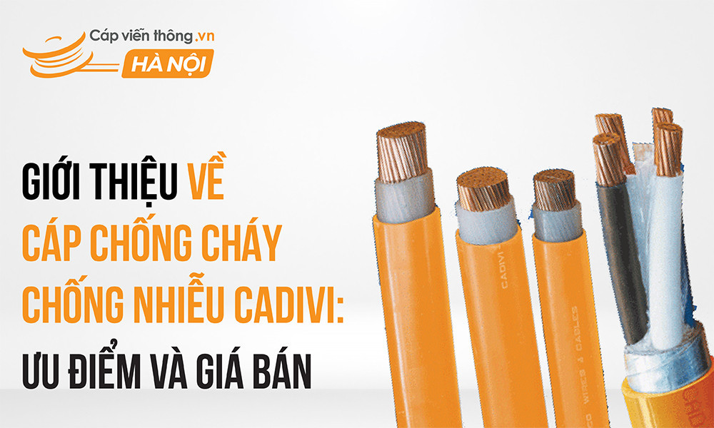 Giới thiệu về cáp chống cháy chống nhiễu cadivi: Ưu điểm và giá bán
