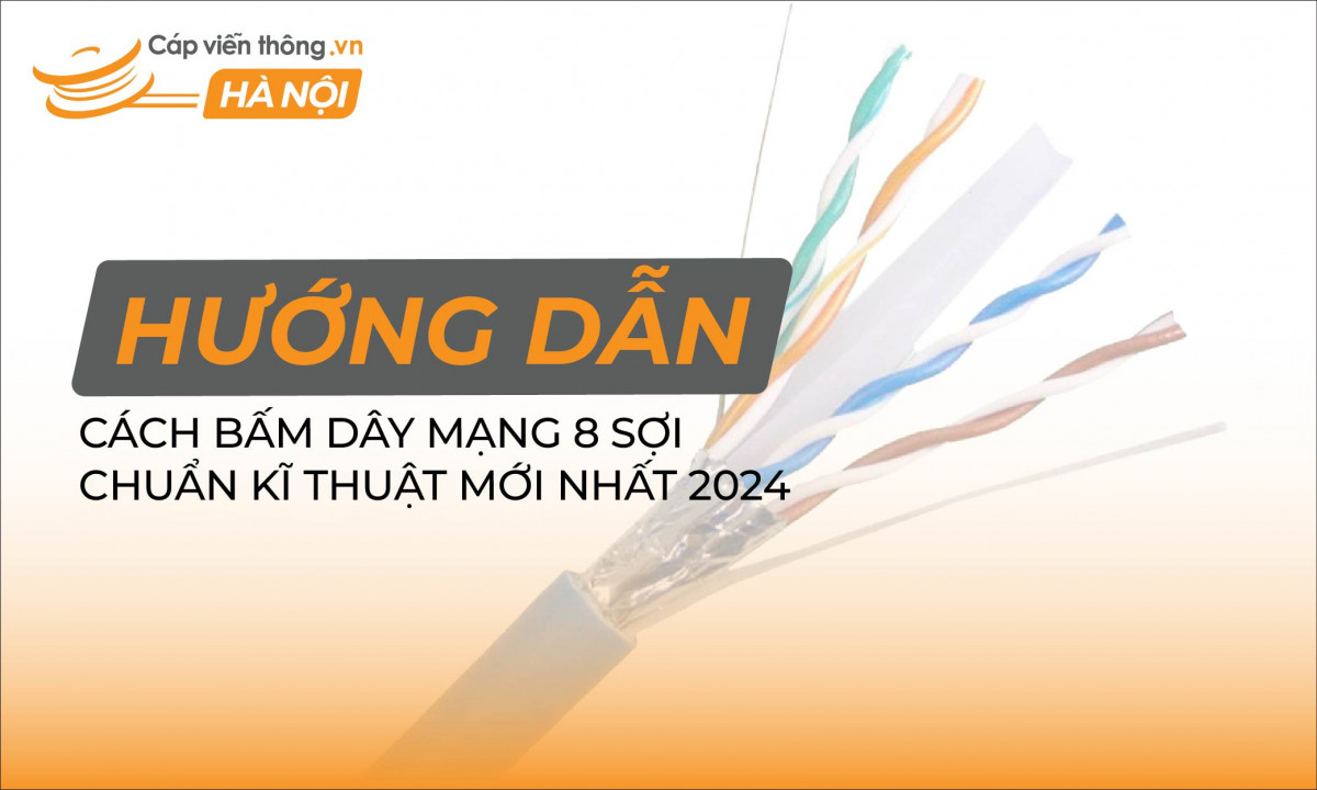 Hướng dẫn cách bấm dây mạng 8 sợi chuẩn kỹ thuật chi tiết nhất