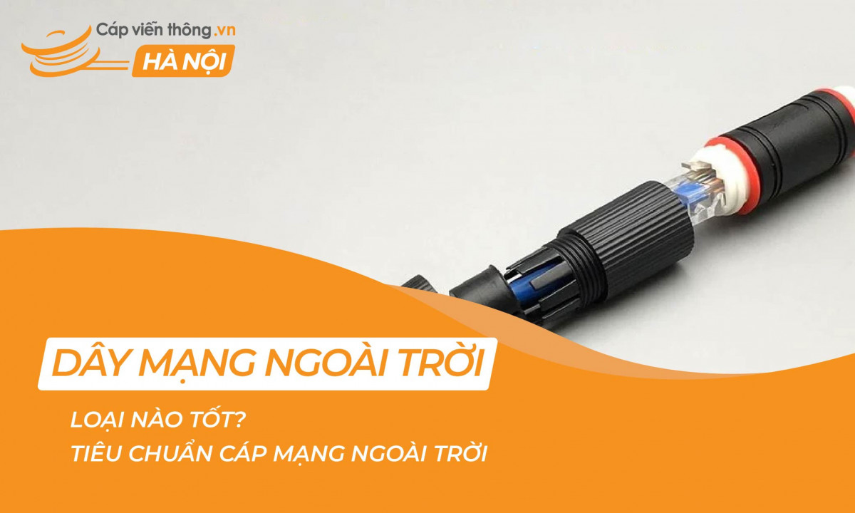 Dây mạng ngoài trời loại nào tốt? Tiêu chuẩn cáp mạng ngoài trời