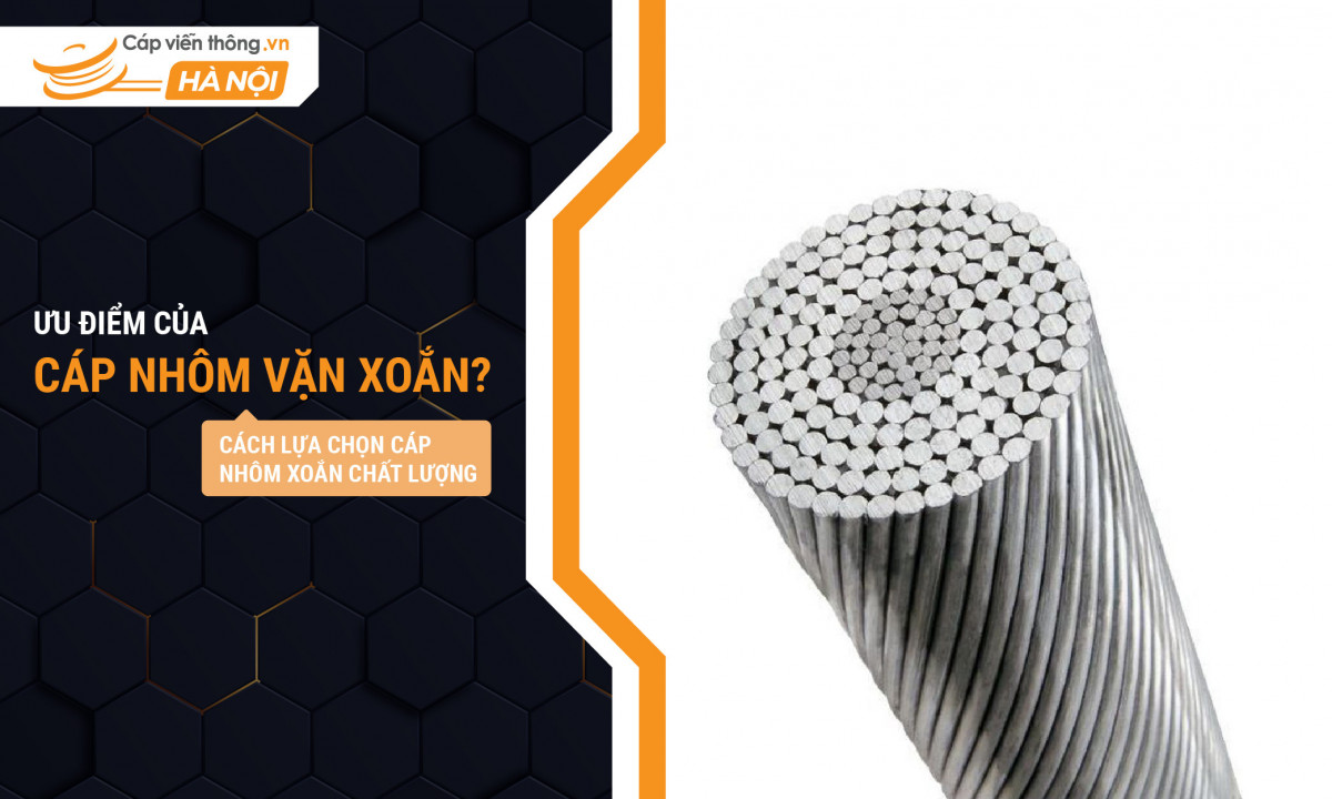 Ưu điểm của cáp nhôm vặn xoắn? Cách lựa chọn cáp nhôm xoắn chất lượng