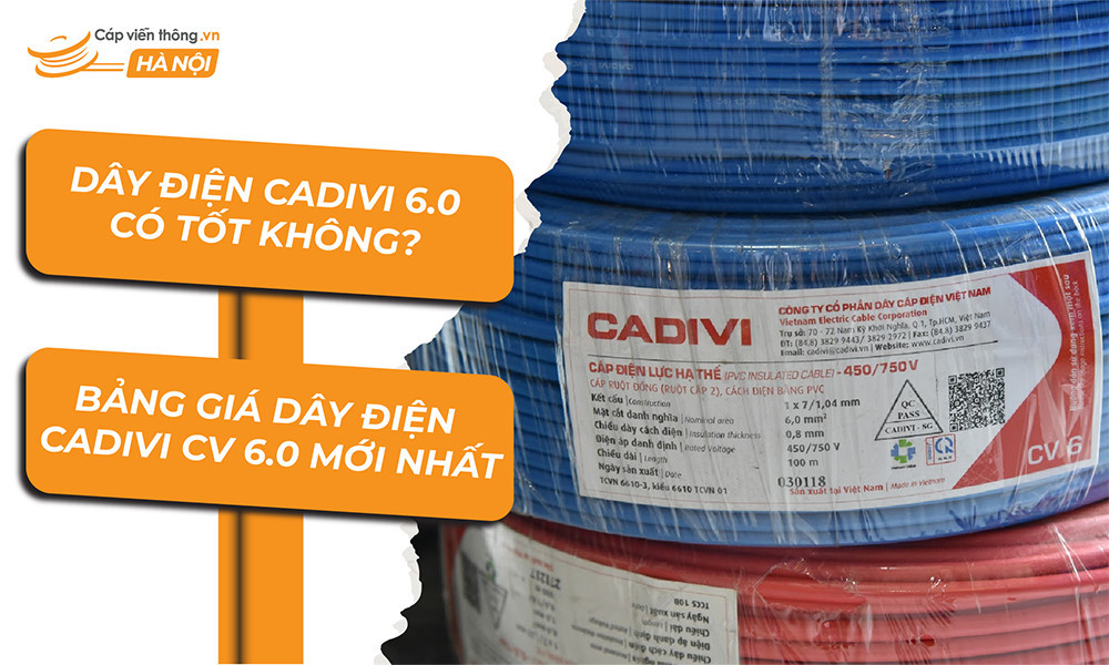 Dây điện Cadivi 6.0 có tốt không? Bảng giá dây điện Cadivi CV 6.0mm mới nhất