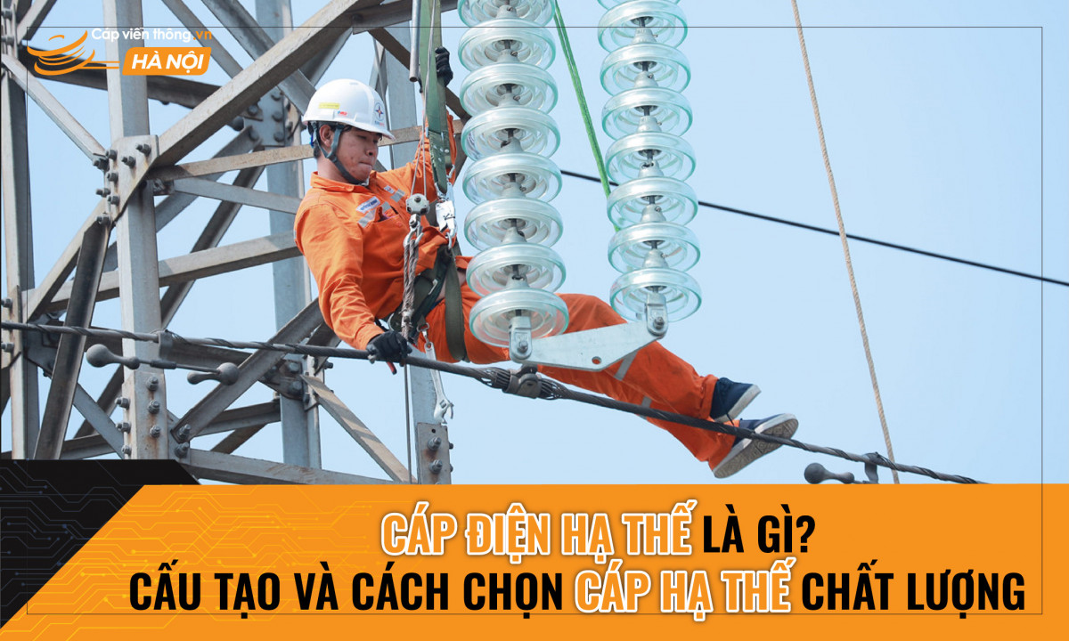 Cáp điện hạ thế là gì? Cấu tạo và cách chọn cáp hạ thế chất lượng