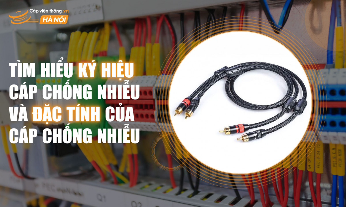Tìm hiểu ký hiệu cáp chống nhiễu và đặc tính của cáp chống nhiễu