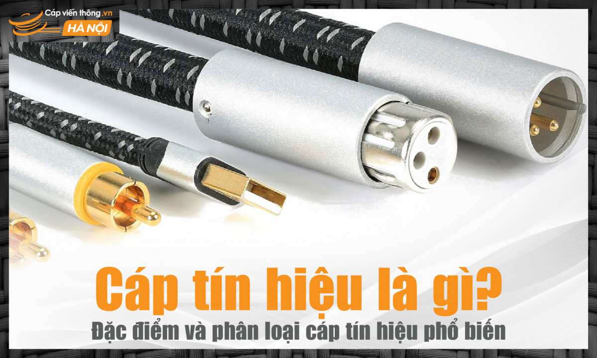 Cáp tín hiệu là gì? Đặc điểm và phân loại cáp tín hiệu phổ biến