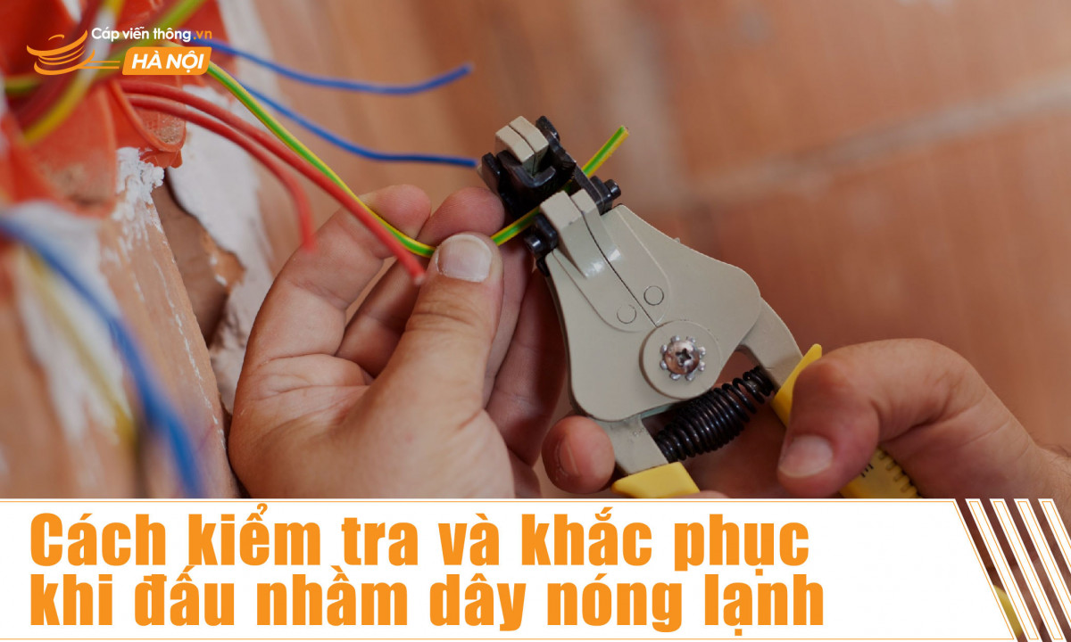 Cách kiểm tra và khắc phục khi đấu nhầm dây nóng lạnh