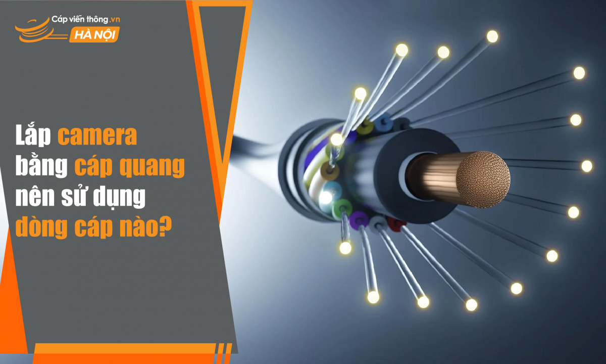 Lắp camera bằng cáp quang nên sử dụng dòng cáp nào?