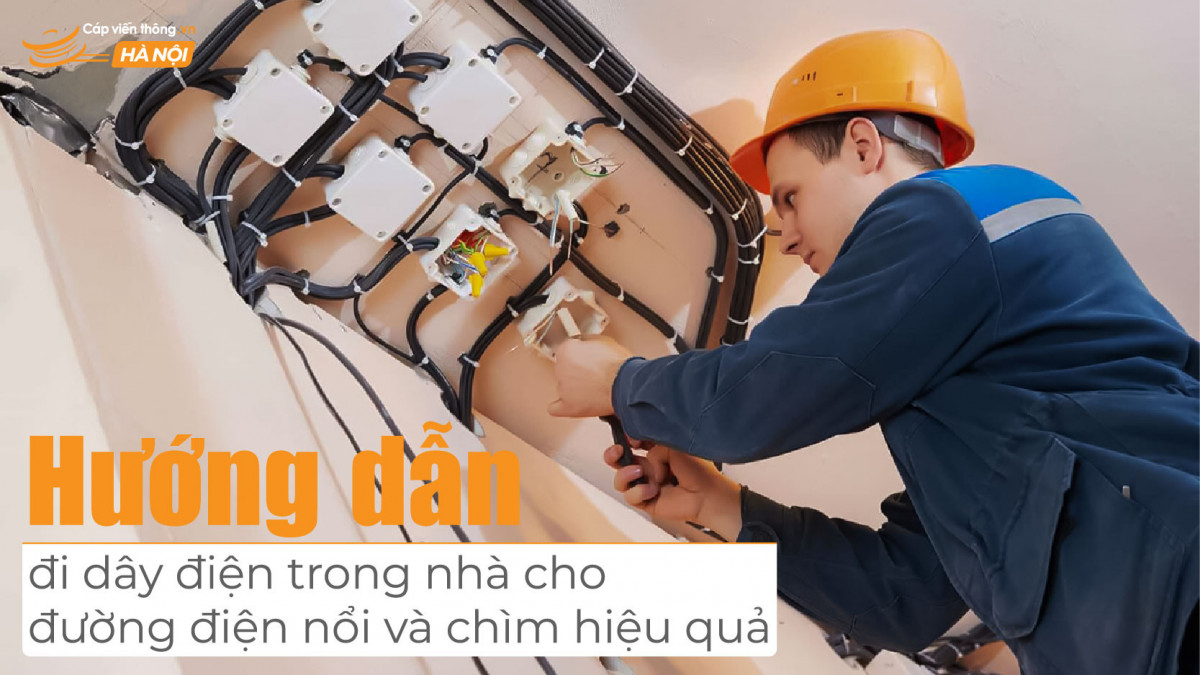 Hướng dẫn đi dây điện trong nhà theo phương pháp đi dây điện nổi & chìm hiệu quả