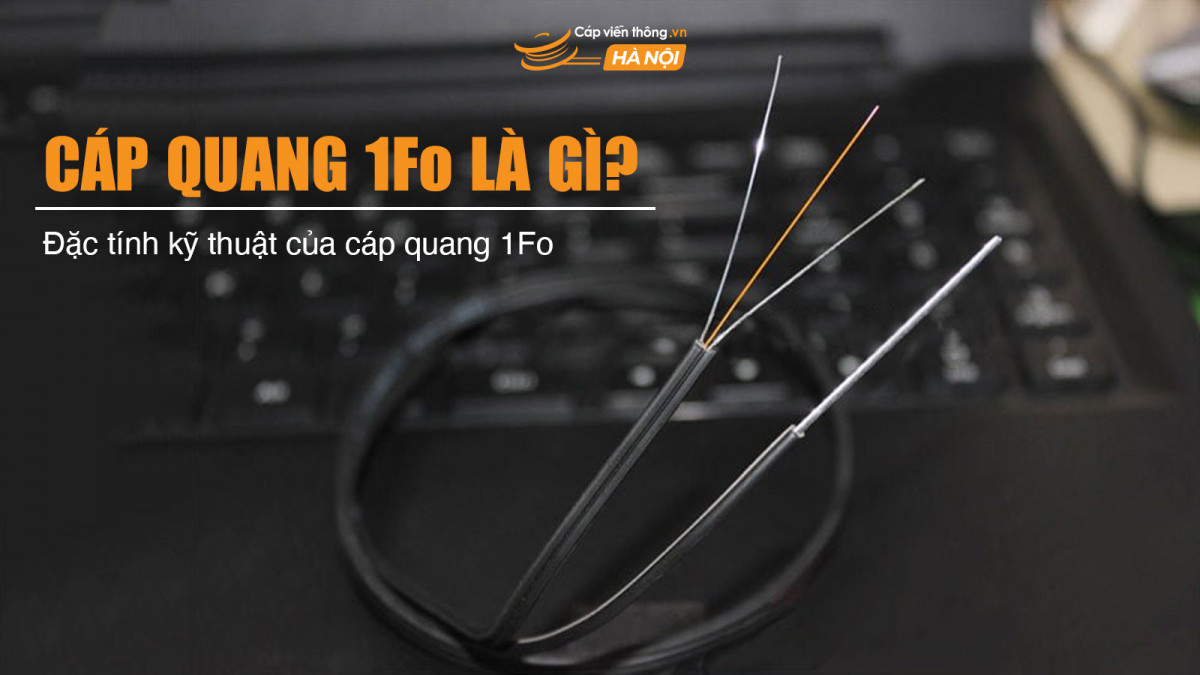 Cáp quang 1Fo là gì? Đặc tính kỹ thuật của cáp quang 1FO