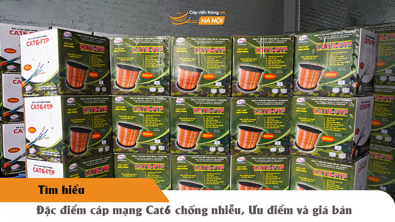 Tìm hiểu đặc điểm cáp mạng Cat6 chống nhiễu, Ưu điểm và giá bán