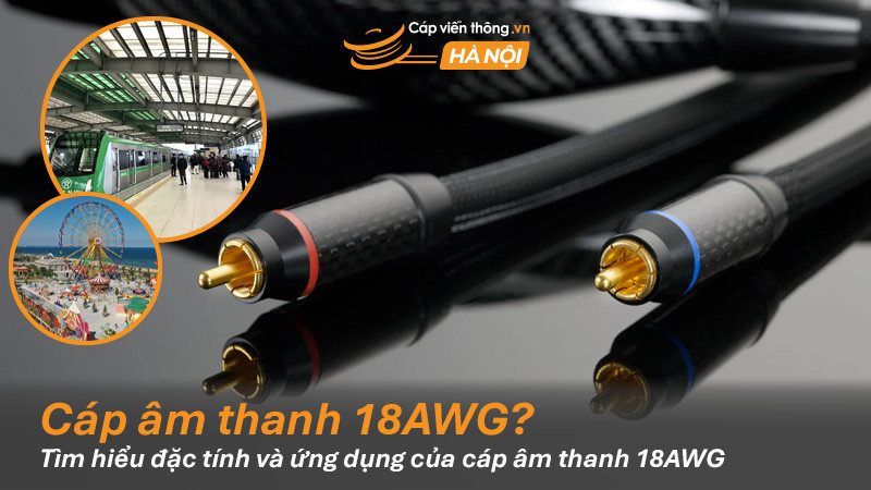 Tìm hiểu đặc tính và ứng dụng của cáp âm thanh 18AWG
