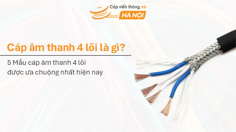 Cáp âm thanh 4 lõi là gì? 5 Mẫu cáp âm thanh 4 lõi được ưa chuộng nhất hiện nay