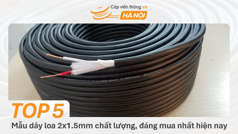 TOP 5 Mẫu dây loa 2x1.5mm chất lượng, đáng mua nhất hiện nay