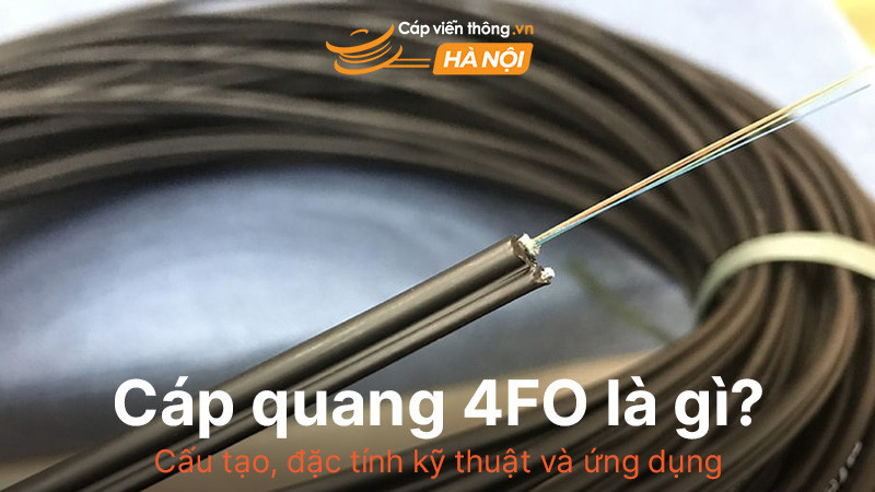 Cáp quang 4FO là gì? Cấu tạo, đặc tính kỹ thuật và ứng dụng
