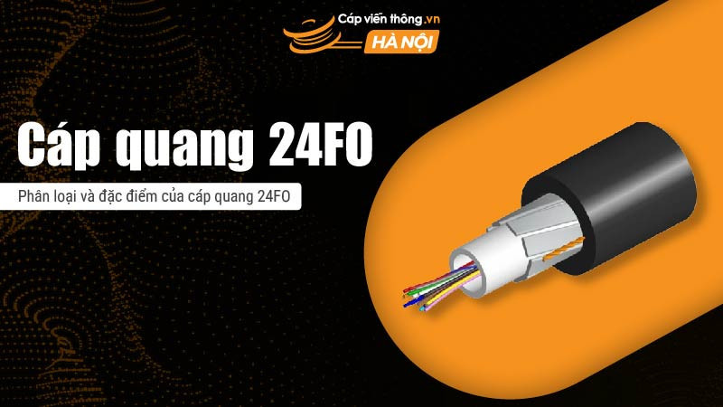 Cáp quang 24FO là gì? Phân loại và đặc điểm của cáp quang 24FO
