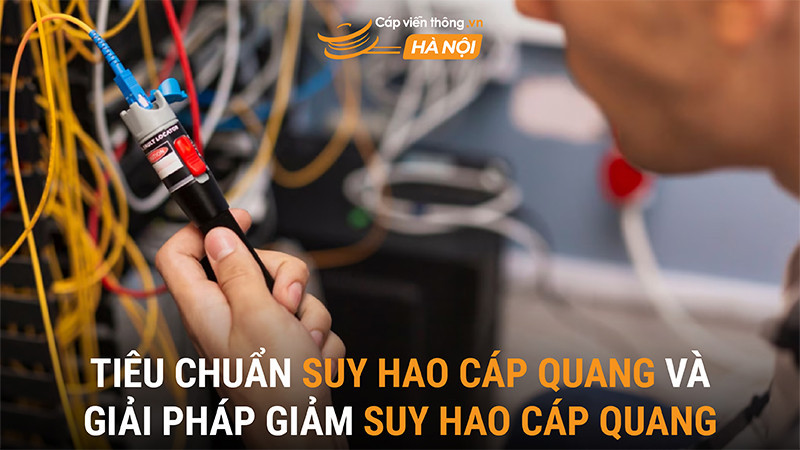 Tiêu chuẩn suy hao cáp quang và giải pháp giảm suy hao cáp quang