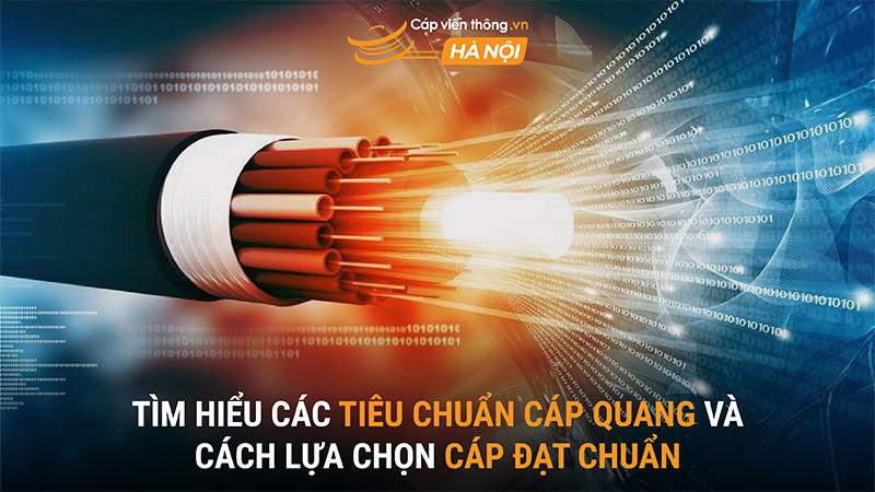 Tìm hiểu các tiêu chuẩn cáp quang và cách lựa chọn cáp đạt chuẩn