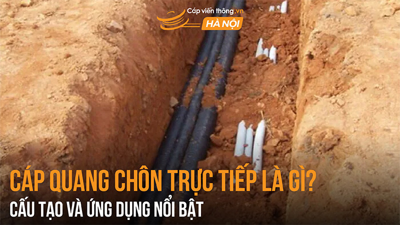 Cáp quang chôn trực tiếp là gì? Cấu tạo và ứng dụng nổi bật