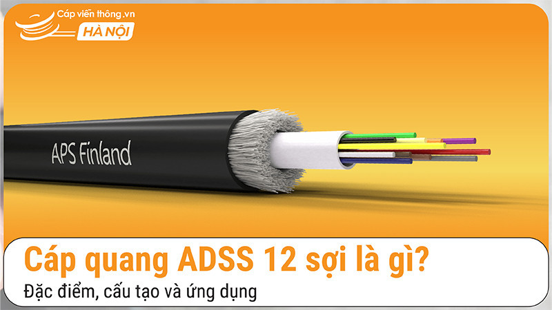 Cáp quang ADSS 12 sợi là gì? Đặc điểm, cấu tạo và ứng dụng