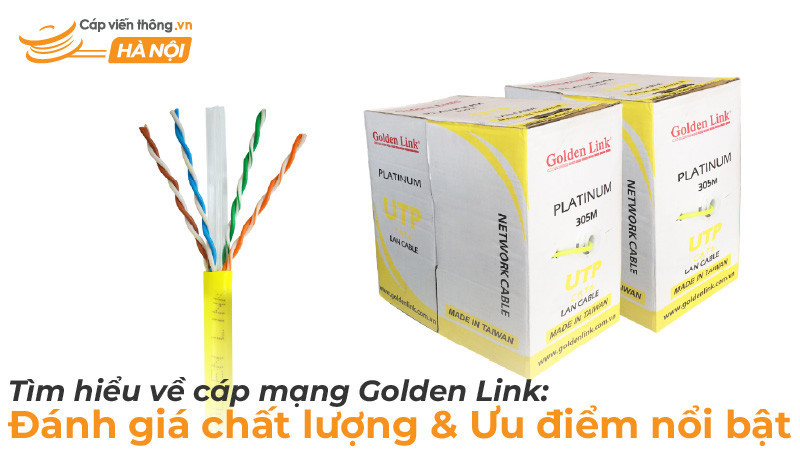 Tìm hiểu về cáp mạng Golden Link: Đánh giá chất lượng & Ưu điểm nổi bật
