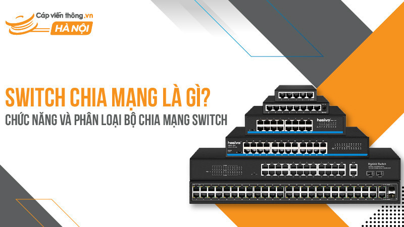 Switch chia mạng là gì? Chức năng và phân loại bộ chia mạng Switch