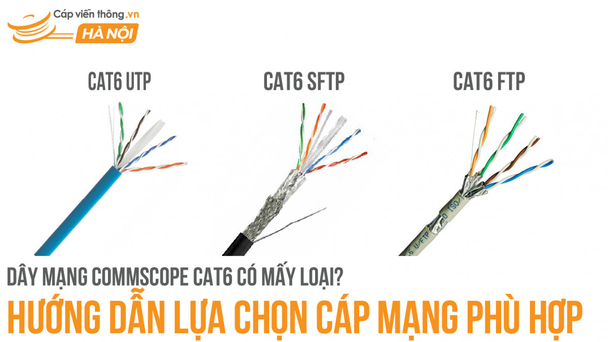 Dây mạng Commscope Cat6 có mấy loại? Hướng dẫn lựa chọn cáp mạng phù hợp