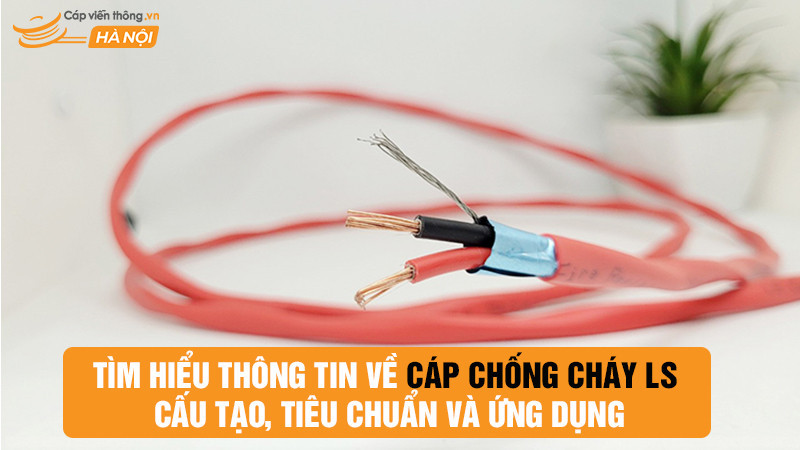 Tìm hiểu thông tin về cáp chống cháy LS: cấu tạo, tiêu chuẩn và ứng dụng