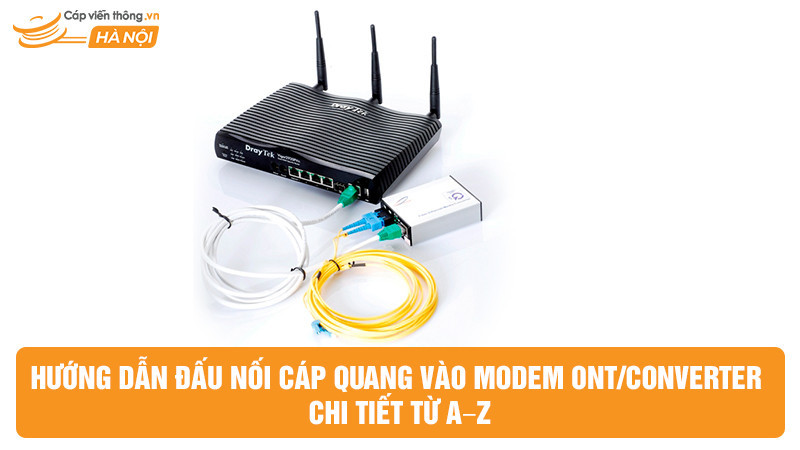 Hướng dẫn đấu nối cáp quang vào modem ONT/Converter chi tiết từ A–Z