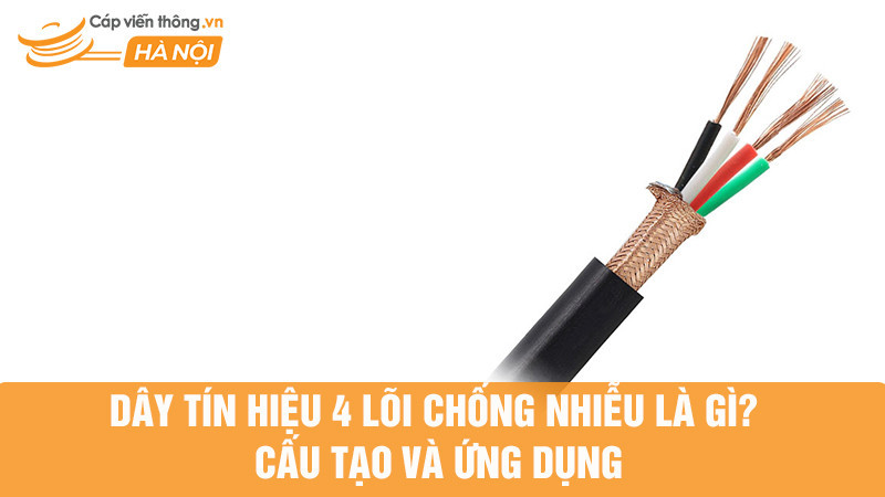 Dây tín hiệu 4 lõi chống nhiễu là gì? Cấu tạo và ứng dụng